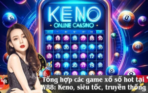 Tổng hợp các game xổ số hot tại W88 Keno, siêu tốc, truyền thống
