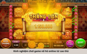 Kinh nghiệm chơi game nổ hũ online từ cao thủ