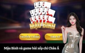 Mậu Binh và game bài xếp chi Châu Á: So sánh và lựa chọn