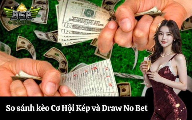 So sánh kèo Cơ Hội Kép và Draw No Bet