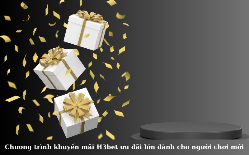 Chương trình khuyến mãi H3bet ưu đãi lớn dành cho người chơi mới