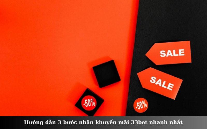 Hướng dẫn 3 bước nhận khuyến mãi 33bet nhanh nhất