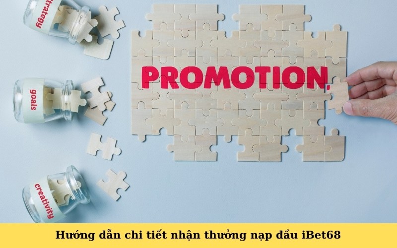 Hướng dẫn chi tiết nhận thưởng nạp đầu iBet68
