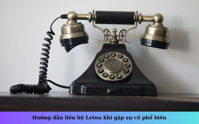 Hướng dẫn liên hệ Letou khi gặp sự cố phổ biến