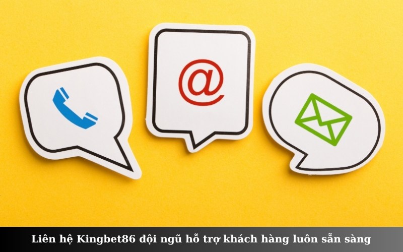 Liên hệ Kingbet86 đội ngũ hỗ trợ khách hàng luôn sẵn sàng 24 giờ mỗi ngày