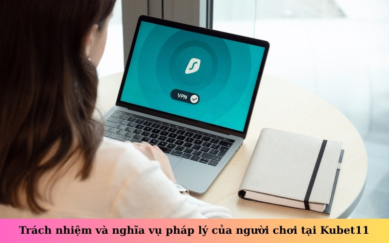 Trách nhiệm và nghĩa vụ pháp lý của người chơi tại Kubet11