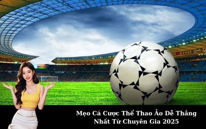 Mẹo Cá Cược Thể Thao Ảo Dễ Thắng Nhất Từ Chuyên Gia 2025