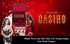 Phân Tích Lợi Thế Nhà Cái Trong Từng Trò Chơi Casino